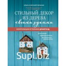 Стильный декор из дерева своими руками. Композиции в технике дрифтвуд. Ключницы, карандашницы, интерьерные миниатюры. Мельник О.Г., Мельник Е.В.